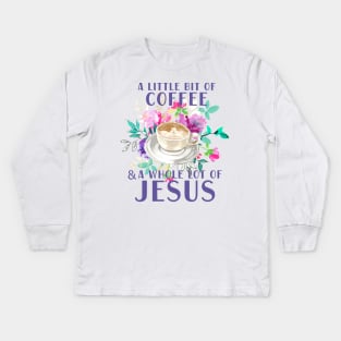 A little bit of coffee and a whole lot of Jesus Kids Long Sleeve T-Shirt